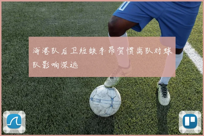 海港队后卫短缺李昂贺惯离队对球队影响深远